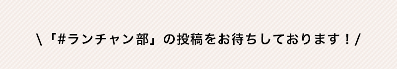 「#ランチャン部」の投稿お待ちしております！