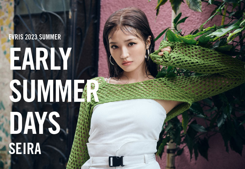 EVRIS 2023 SUMMER - SEIRA EARLY SUMMER DAYS -｜EVRIS（エヴリス 