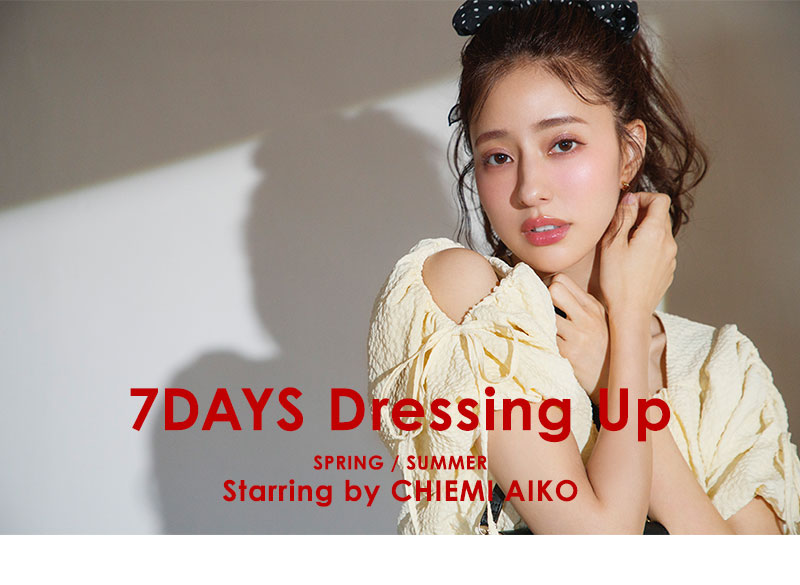 7DAYS Dressing Up SPRING / SUMMER Starring by CHIEMI AIKO：1