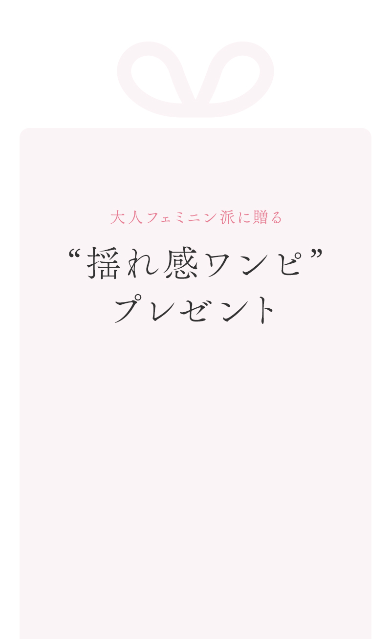 大人フェミニン派に贈る“揺れ感ワンピ”プレゼント