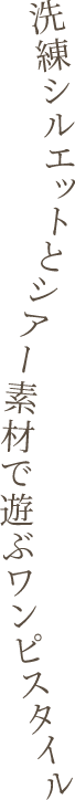 洗練ライン、透け感エレガントで、大人っぽ気分