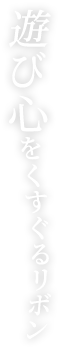遊び心をくすぐるリボン