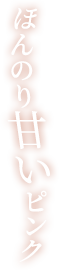 ほんのり甘いピンク