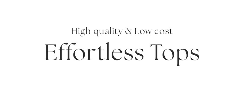 High quality & Low cost Effortless Tops